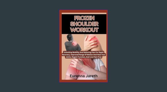 Read Ebook 💖 FROZEN SHOULDER WORKOUT: Unlocking Mobility And Relieving Pain For Rapid Recovery,