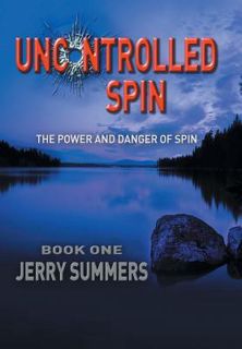 Read Now Uncontrolled Spin: The Power and Danger of Spin Author Jerry Summers FREE [Book]