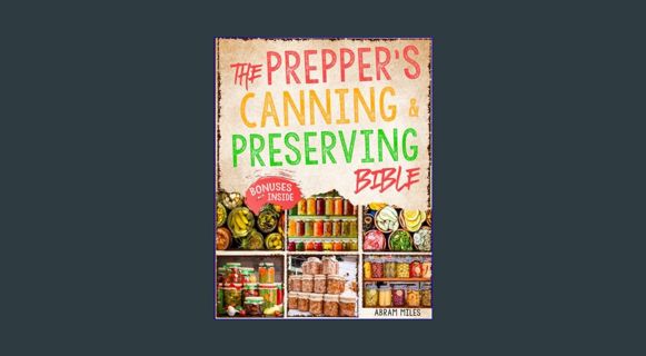 EBOOK #pdf 💖 THE PREPPER’S CANNING & PRESERVING BIBLE: Easy Water Bath Canning, Dehydrating, Pi