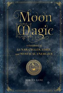 Read Moon Magic: A Handbook of Lunar Cycles, Lore, and Mystical Energies (Volume 3) (Mystical Handbo