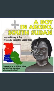 {PDF} ✨ A Boy in Akobo, South Sudan: Growing up in an African village and all of the incredible