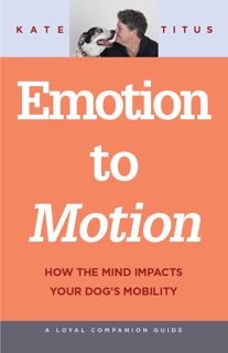 #Book by Kate Titus: Emotion to Motion: How the Mind Impacts Your Dog's Mobility (Loyal Companion