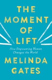 Read Now The Moment of Lift: How Empowering Women Changes the World Author Melinda French Gates FREE