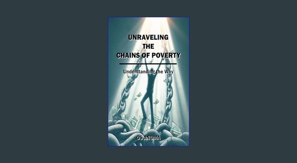 {READ} ⚡ UNRAVELING THE CHAINS OF POVERTY: Understanding the Why     Kindle Edition {read onlin