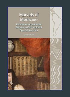 Download Online Marvels of Medicine: Literature and Scientific Enquiry in Early Colonial Spanish Am