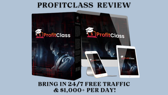 ProfitClass Review: Bring In 24/7 Free Traffic & $1K+/Day!