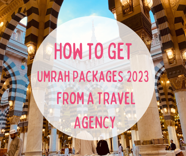 How To Get Umrah Packages 2023 From A Travel Agency