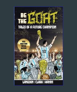 Epub Kndle Be The G.O.A.T. - A Pick Your Own Soccer Destiny Story: Tales Of A Future Champion - Emu