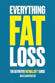 [READ Book Everything Fat Loss: The Definitive No Bullsh*t Guide by Ben Carpenter (Author)]