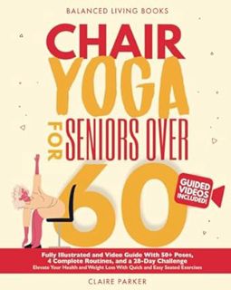 [READ Book Chair Yoga for Seniors Over 60: Fully Illustrated and Video Guide With 50+ Poses, 4 Compl