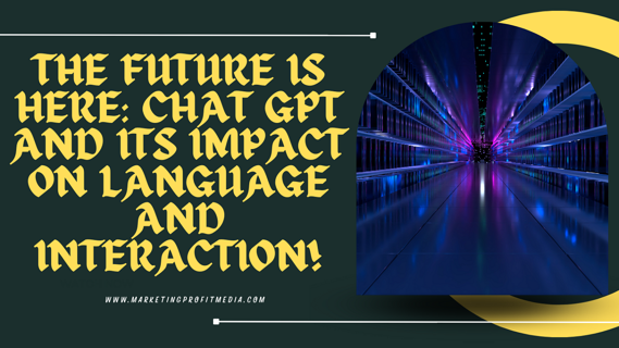 The Future is Here: Chat GPT and Its Impact on Language and Interaction!