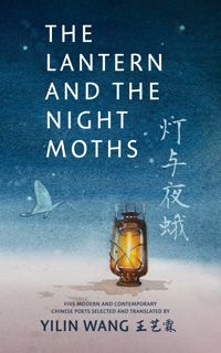 Read The Lantern and the Night Moths: Five Modern and Contemporary Chinese Poets in Translation