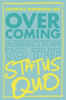 #Book by Kathryn F. Burmeister Esq.: Overcoming Addiction to the Status Quo