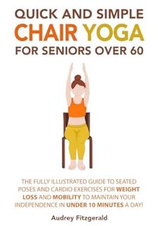[READ Book Quick and Simple Chair Yoga for Seniors Over 60: The Fully Illustrated Guide to Seated Po