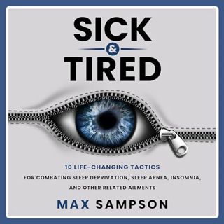 Read Sick & Tired: 10 Life-Changing Tactics For Combating Sleep Deprivation, Sleep Apnea, Insomnia,