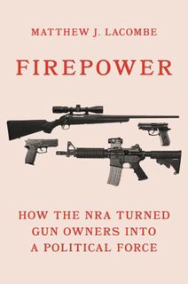 #Book by Matthew J. Lacombe: Firepower: How the NRA Turned Gun Owners into a Political Force