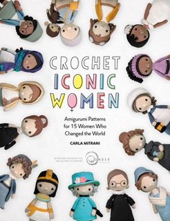 Read Crochet Iconic Women: Amigurumi patterns for 15 women who changed the world (Crochet Iconic Wom