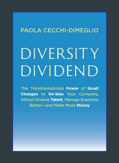 Epub Kndle Diversity Dividend: The Transformational Power of Small Changes to Debias Your Company,