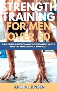 Read STRENGTH TRAINING FOR MEN OVER 50: The Ultimate Guide with 40+ to Build Muscle, Burn Fat, and R