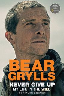 Read [eBook] Never Give Up: My Life in the Wild Author Bear Grylls FREE [Book] Full