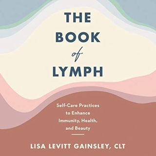 [READ Book The Book of Lymph: Self-Care Practices to Enhance Immunity, Health, and Beauty by Lisa Le
