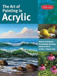 Read The Art of Painting in Acrylic: Master Techniques for Painting Stunning Works of Art in Acrylic