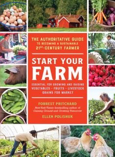 Read Start Your Farm: The Authoritative Guide to Becoming a Sustainable 21st Century Farmer Author F