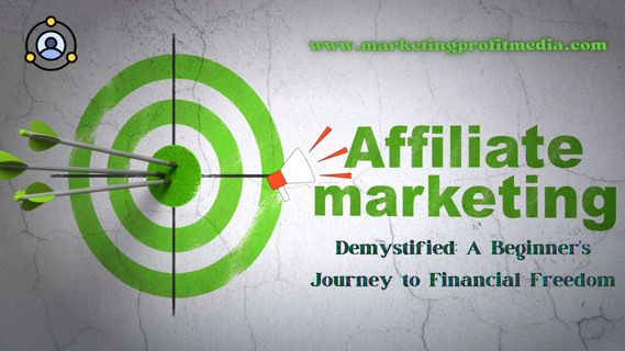 Affiliate Marketing Demystified: A Beginner’s Journey to Financial Freedom