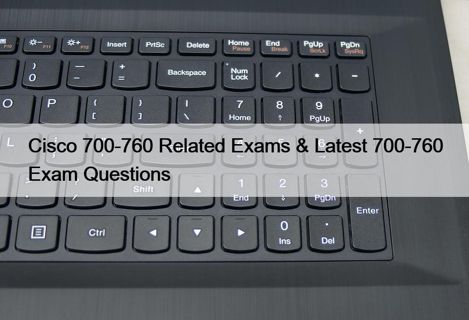 Cisco 700-760 Related Exams & Latest 700-760 Exam Questions