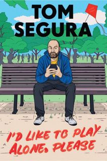 Read I'd Like to Play Alone, Please: Essays Author Tom Segura FREE *(Book)