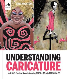 Read Understanding Caricature: An Artist's Practical Guide to Creating Portraits with Personality Au