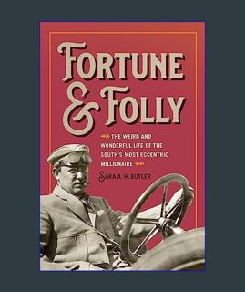 GET [PDF Fortune and Folly: The Weird and Wonderful Life of the South's Most Eccentric Millionaire