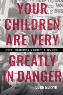 Read [eBook] Your Children Are Very Greatly in Danger: School Segregation in Rochester, New York