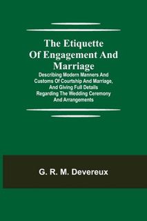Read The Etiquette of Engagement and Marriage; Describing Modern Manners and Customs of Courtship an