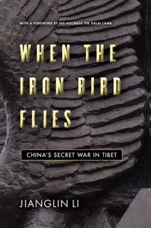 Read [eBook] When the Iron Bird Flies: China's Secret War in Tibet Author Jianglin Li FREE [Book]