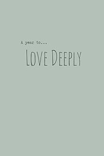 Read A Year to... Love Deeply: Journal describing your intent for the year. Your word for the year: