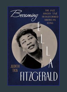 DOWNLOAD NOW Becoming Ella Fitzgerald: The Jazz Singer Who Transformed American Song     Hardcover