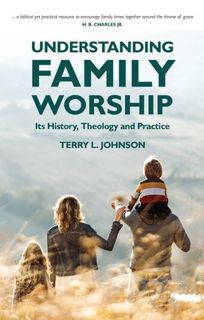 Discover [eBook] Understanding Family Worship: Its History, Theology and Practice Author Terry L