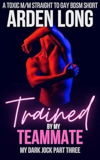 [READ Book Trained by my Teammate: A Toxic M/M Straight To Gay BDSM Short (My Dark Jock Series Book