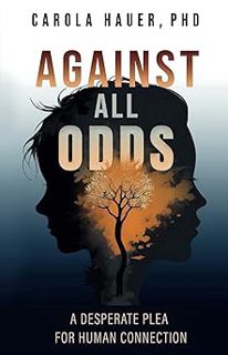 Read Against All Odds: A Desperate Plea for Human Connection Author Carola Hauer (Author) FREE *(Boo