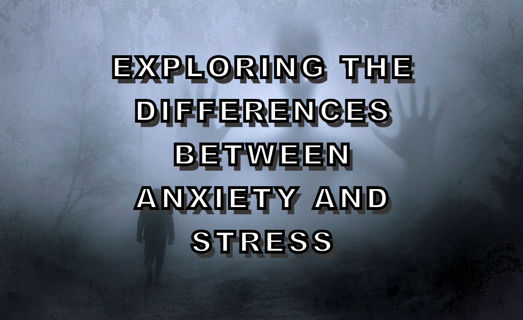 Exploring the Differences Between Anxiety and Stress