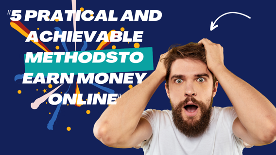 5 Pratical and Achievable methods to Earn money online