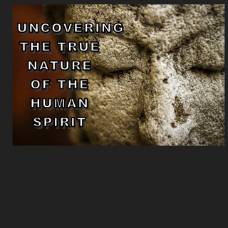 Uncovering the True Nature of the Human Spirit