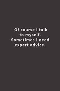 [View] [EBOOK EPUB KINDLE PDF] Of course I talk to myself. Sometimes I need expert advice.: Lined n