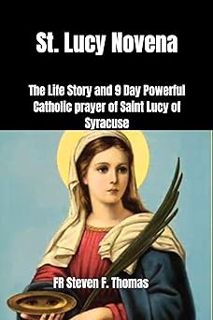 [BEST PDF] Download St. Lucy Novena: The Life Story and 9 Day Powerful Catholic prayer of Saint Luc