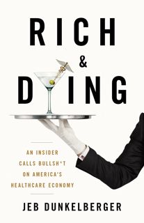Kindle [Book] Rich & Dying: An Insider Calls Bullsht on America's Healthcare Economy E-BOOK
