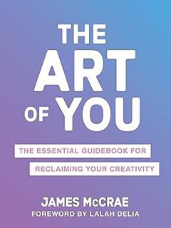 Read The Art of You: The Essential Guidebook for Reclaiming Your Creativity Author James McCrae (Aut