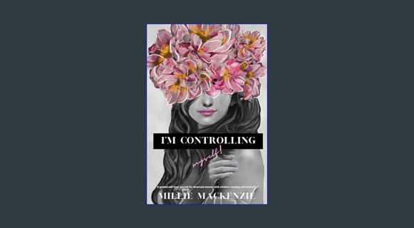 #^R.E.A.D 📕 I'm Controlling Myself!: A guided self-love journal for divorced women with childre