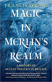 Read Magic in Merlin's Realm: A History of Occult Politics in Britain Author Francis Young FREE [PDF