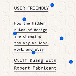 Read User Friendly: How the Hidden Rules of Design Are Changing the Way We Live, Work, and Play Auth